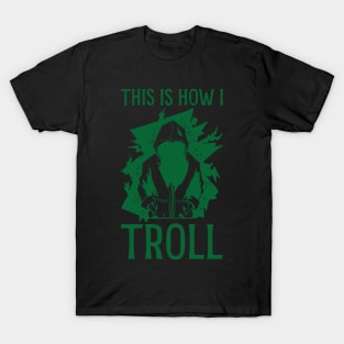 This is how I Troll - in Green T-Shirt